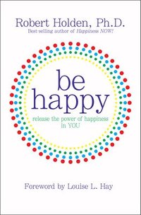 bokomslag Be Happy!: Release the Power of Happiness in You