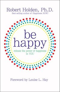 bokomslag Be Happy!: Release the Power of Happiness in YOU