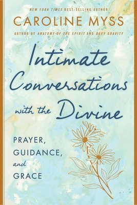 Caroline Myss - Intimate Conversations with the Divine: Prayer, Guidance, and Grace, Häftad