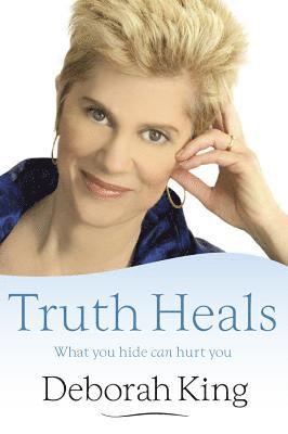 Deborah King - Truth Heals: What You Hide Can Hurt You, Häftad