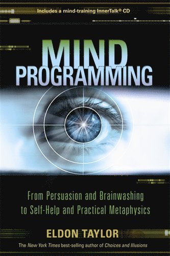 Eldon Taylor - Mind programming - from persuasion and brainwashing to self-help and practi, Häftad