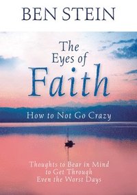 bokomslag The Eyes of Faith: How to Not Go Crazy: Thoughts to Bear in Mind to Get Through Even the Worst Days