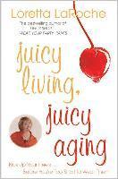 bokomslag Juicy Living, Juicy Aging: Kick Up Your Heels Before You're Too Short to Wear Them