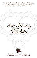 bokomslag Men, Money, and Chocolate: A Tale about Pursuing Love, Success, and Pleasure, and How to Be Happy Before You Have It All...