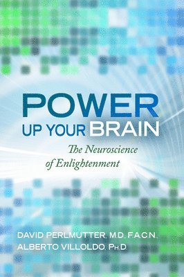 David Perlmutter, Alberto Villoldo - Power Up Your Brain, Häftad