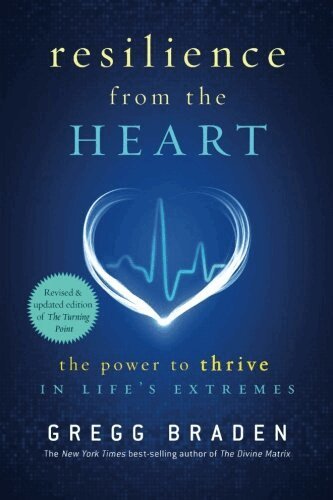 Gregg Braden - Resilience from the Heart: The Power to Thrive in Life's Extremes, Häftad
