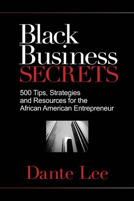 bokomslag Black Business Secrets: 500 Tips, Strategies, and Resources for the African American Entrepreneur