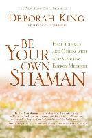 bokomslag Be Your Own Shaman: Heal Yourself and Others with 21st-Century Energy Medicine