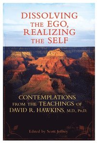 bokomslag Dissolving the Ego, Realizing the Self: Contemplations from the Teachings of David R. Hawkins, M.D., Ph.D.