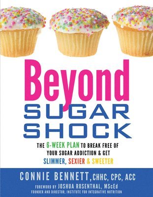 Connie Bennett - Beyond Sugar Shock: The 6-Week Plan to Break Free of Your Sugar Addiction & Get Slimmer, Sexier & Sweeter, Häftad