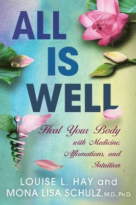 bokomslag All Is Well: Heal Your Body with Medicine, Affirmations, and Intuition