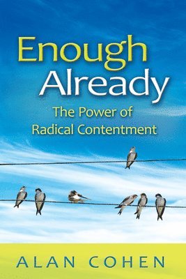 Alan Cohen - Enough Already: The Power of Radical Contentment, Häftad