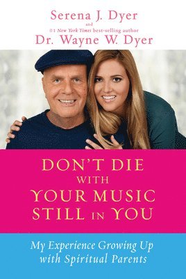 Serena J. Dyer, Wayne W. Dyer, Serena J Dyer, Wayne W Dyer - Don't Die with Your Music Still in You: My Experience Growing Up with Spiritual Parents, Häftad