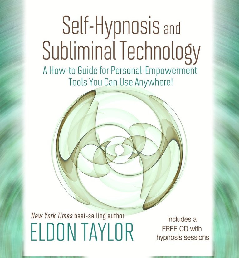 Eldon Taylor - Self-hypnosis and subliminal technology - a how-to guide for personal empow, Inbunden