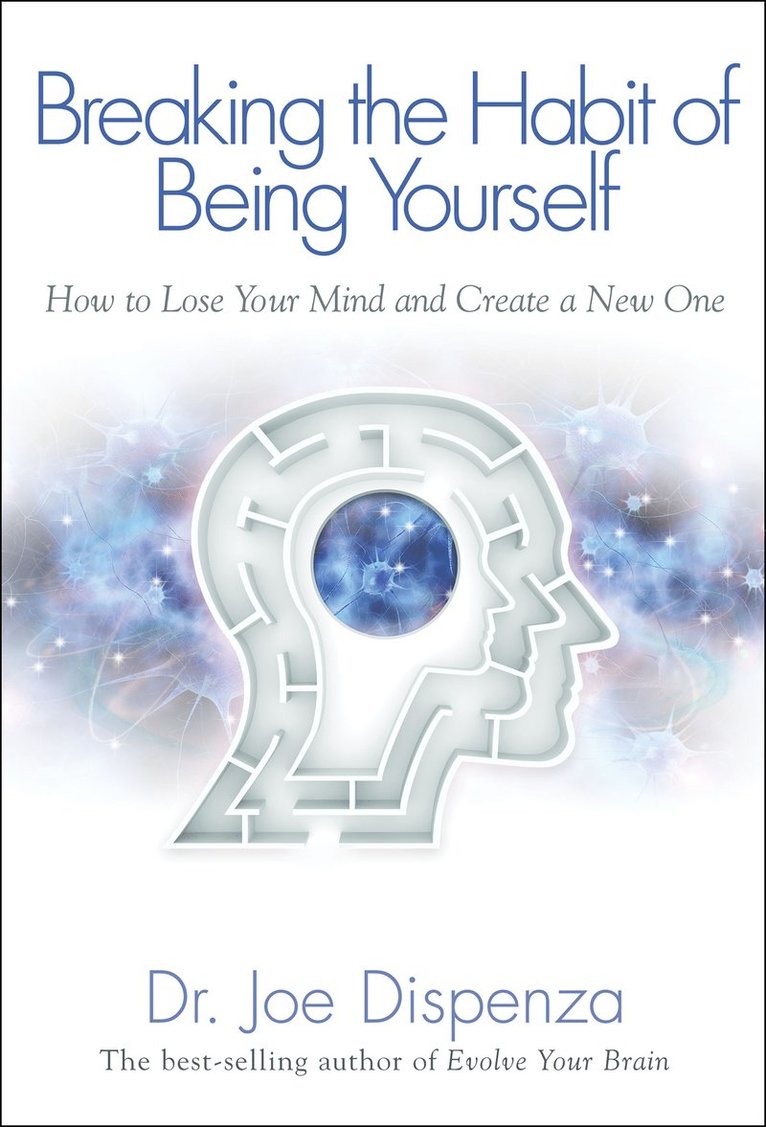 Breaking the Habit of Being Yourself: How to Lose Your Mind and Create a New One 1