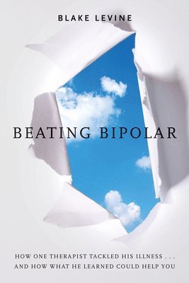 bokomslag Beating Bipolar: How One Therapist Tackled His Illness . . . and How What He Learned Could Help You!