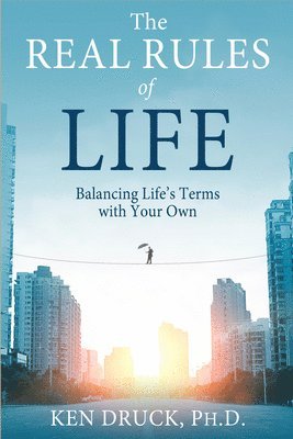 Ken Druck - The Real Rules of Life: Balancing Life's Terms with Your Own, Häftad