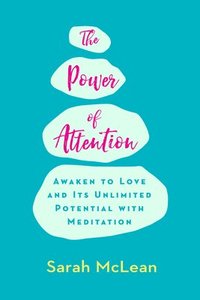 bokomslag The Power of Attention: Awaken to Love and Its Unlimited Potential with Meditation