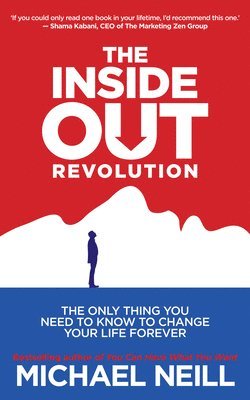 Michael Neill - The Inside-Out Revolution: The Only Thing You Need to Know to Change Your Life Forever, Häftad