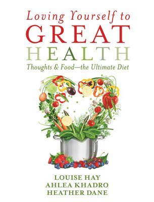 Louise Hay, Ahlea Khadro, Heather Dane - Loving Yourself to Great Health: Thoughts & Food--The Ultimate Diet, Häftad