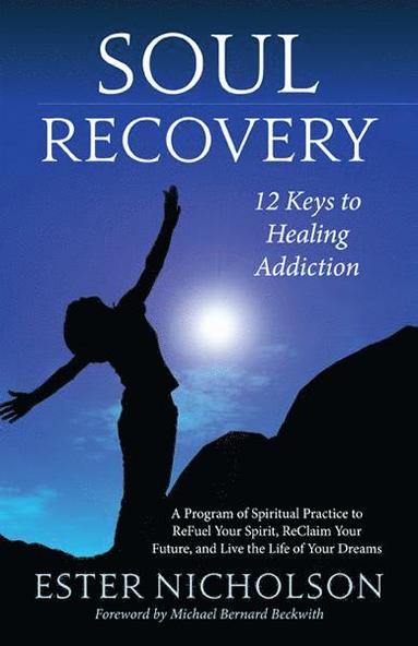 Ester Nicholson, Michael Bernard Beckwith - SOUL RECOVERY: 12 Keys To Healing Addiction, Häftad