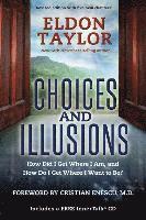 Eldon Taylor - Choices and Illusions: How Did I Get Where I Am, and How Do I Get Where I Want to Be? (Revised), Häftad