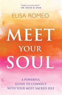 bokomslag Meet Your Soul: A Powerful Guide to Connect with Your Most Sacred Self