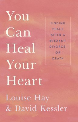 bokomslag You Can Heal Your Heart: Finding Peace After a Breakup, Divorce, or Death