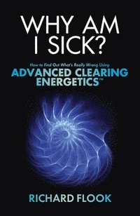 bokomslag Why Am I Sick?: How to Find Out What's Really Wrong Using Advanced Clearing Energetics