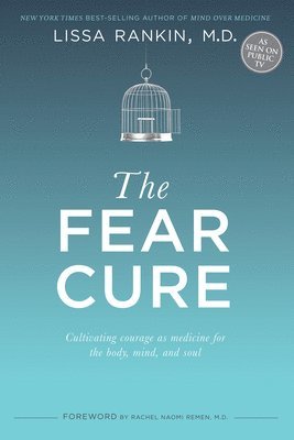 The Fear Cure: Cultivating Courage as Medicine for the Body, Mind, and Soul 1