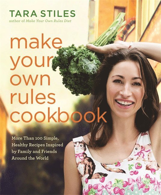 Tara Stiles - Make Your Own Rules Cookbook, Inbunden