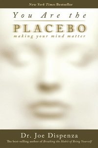 bokomslag You Are the Placebo: Making Your Mind Matter