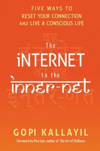 bokomslag The Internet to the Inner-Net: Five Ways to Reset Your Connection and Live a Conscious Life