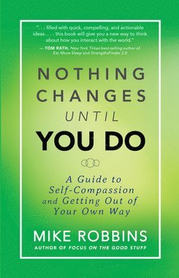 bokomslag Nothing Changes Until You Do: A Guide to Self-Compassion and Getting Out of Your Own Way