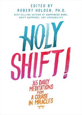 Robert Holden - Holy Shift!: 365 Daily Meditations from A Course in Miracles, Häftad