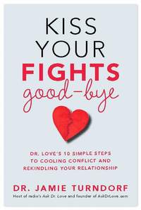 bokomslag Kiss Your Fights Good-bye: Dr. Love's 10 Simple Steps to Cooling Conflict and Rekindling Your Relationship