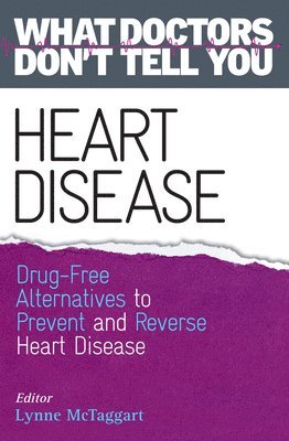 Lynne McTaggart, Lynne Mctaggart - Heart Disease: Drug-Free Alternatives to Prevent and Reverse Heart Disease (What Doctors Don't tell You), Häftad