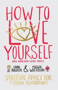 bokomslag How to Love Yourself (and Sometimes Other People): Spiritual Advice for Modern Relationships