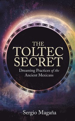 bokomslag The Toltec Secret: Dreaming Practices of the Ancient Mexicans