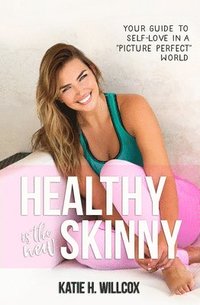 bokomslag Healthy Is the New Skinny: Your Guide to Self-Love in a Picture Perfect World