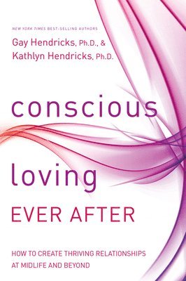 bokomslag Conscious Loving Ever After: How to Create Thriving Relationships at Midlife and Beyond