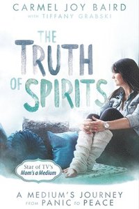 bokomslag The Truth of Spirits: A Medium's Journey from Panic to Peace