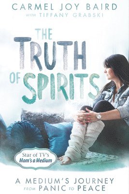 The Truth of Spirits: A Medium's Journey from Panic to Peace 1