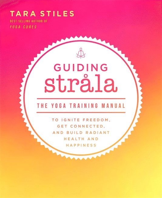 Tara Stiles - Guiding strala - the yoga training manual to ignite freedom, get connected,, Häftad