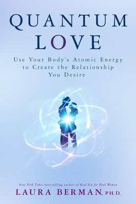 Laura Berman - Quantum Love: Use Your Body's Atomic Energy to Create the Relationship You Desire, Häftad
