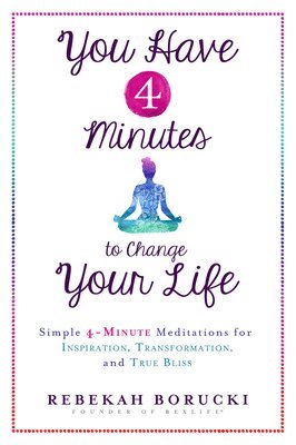bokomslag You Have 4 Minutes to Change Your Life: Simple 4-Minute Meditations for Inspiration, Transformation, and True Bliss