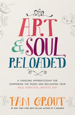 bokomslag Art & Soul, Reloaded: A Yearlong Apprenticeship for Summoning the Muses and Reclaiming Your Bold, Audacious, Creative Side