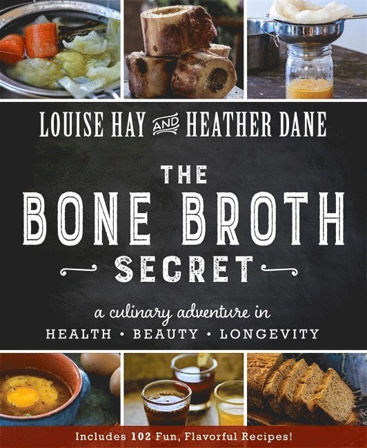 Heather Dane, Louise Hay - Bone broth secret - a culinary adventure in health, beauty, and longevity, Häftad