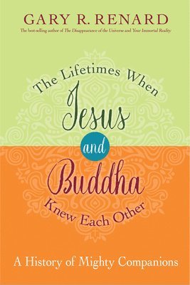 Gary R. Renard - The Lifetimes When Jesus and Buddha Knew Each Other: A History of Mighty Companions, Häftad