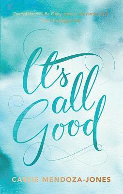 It's All Good: How to Trust and Surrender to the Bigger Plan